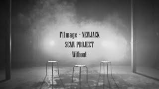 Filmage × NEWJACK   SCMV PROJECT   -Without-