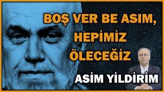 Boş Ver Be Asım, Hepimiz Öleceğiz--Asım Yıldırım