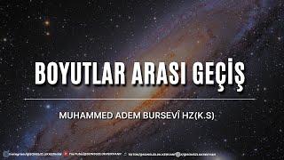 Boyutlar Arası Geçiş | Muhammed Adem Bursevî Hz. (K.S)