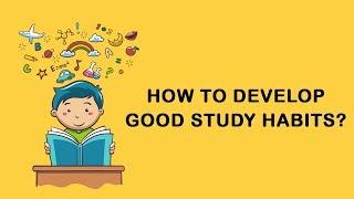 How to develop good study habits?