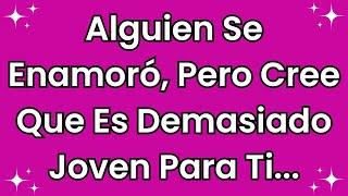  Alguien se enamoró, pero cree que es demasiado joven para ti.