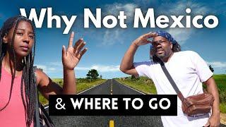 Why Are People Passing On Mexico...& Where To Go