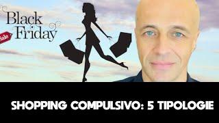 SHOPPING COMPULSIVO (ONIOMANIA): 5 TIPOLOGIE E COSA FARE