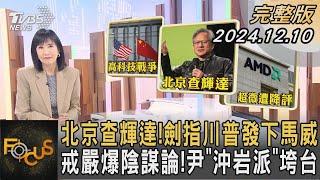 北京查輝達! 劍指川普發下馬威 戒嚴爆陰謀論! 尹「沖岩派」垮台｜方念華｜FOCUS全球新聞 20241210 @tvbsfocus