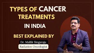 Types Of Cancer Treatments in India | Best Explained by Dr. Mallik Singaraju | Radiation Oncologist