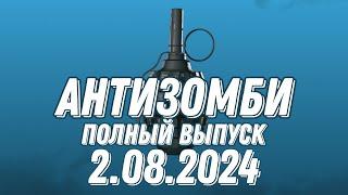 Антизомби ПОЛНЫЙ ВЫПУСК 2.08.2024