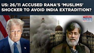 Trump Won't Heed As 26/11 Accused Tahawwur Rana Cries 'Muslims Tortured' To Avoid India Extradition?