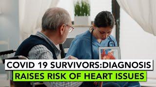 COVID 19 Survivors: Diagnosis Raises Risk of Heart Issues