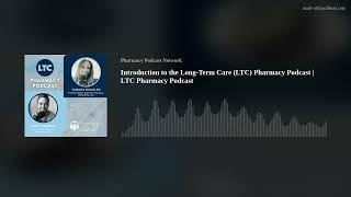 Introduction to the Long-Term Care (LTC) Pharmacy Podcast | LTC Pharmacy Podcast