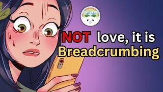 5 Signs It’s Breadcrumbing, NOT LOVE