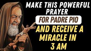 PRAY THIS POWERFUL PRAYER TO PADRE PIO AND RECEIVE A MIRACLE AT 3 AM.