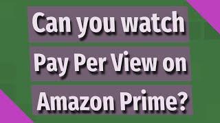 Can you watch Pay Per View on Amazon Prime?