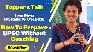 Topper's Talk By Ilma Afroz IPS Rank 217, CSE 2017 | How To Prepare For UPSC Without Coaching