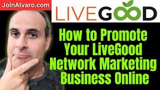 LiveGood - How to Promote Your Network Marketing Business Online. Social Media Attraction Marketing