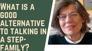 What is a GOOD ALTERNATIVE to TALKING in a step-family?