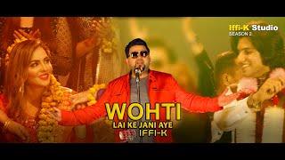 iFFi-K | Wohti Lai Ke Jani Aye | Full Video | Punjabi Wedding Song 2022