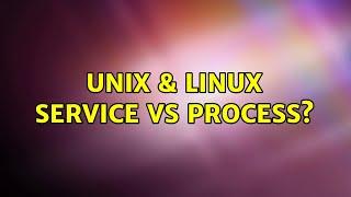 Unix & Linux: Service vs Process? (2 Solutions!!)