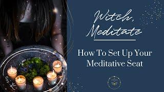 Witch, Meditate | How To Set Up Your Meditative Seat