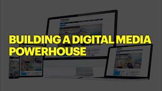 Building a Digital Media Powerhouse