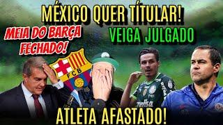 EXCLUSIVO: MEIA DO BARÇA TRANSFERIDO, TITULAR NA MIRA DO MÉXICO, ATLETA AFASTADO! VEIGA JULGADO