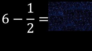 6 minus 1/2 , whole number minus a fraction 6-1/2