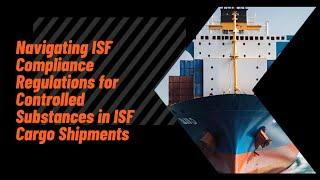 Navigating ISF Compliance: Regulations for Controlled Substances in ISF Cargo Shipments