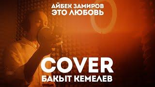 Айбек Замиров - Это любовь | COVER | Бакыт Кемелев