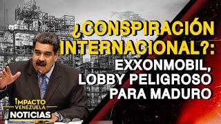 ¿CONSPIRACIÓN INTERNACIONAL?: ExxonMobil, lobby peligroso para Maduro|  NOTICIAS VENEZUELA HOY 2024