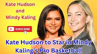 Kate Hudson to Star in Mindy Kaling’s Pro Basketball Front Office Comedy Series at Netflix