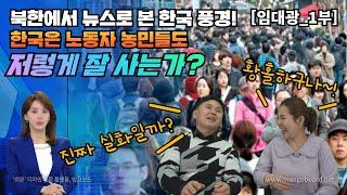 [임대광_1부] 북한에서 뉴스로 본 한국 풍경! 한국은 노동자 농민들도 저렇게 잘 사는가? 진짜 실화일까?