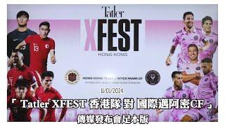 「 Tatler XFEST 香港隊 對 國際邁阿密CF 」傳媒發布會足本版 | 美斯 Lionel Messi