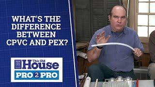 What's The Difference Between CPVC and PEX? | Pro2Pro | This Old House