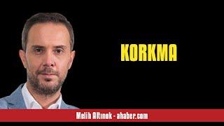 MELİH ALTINOK: KORKMA - SESLİ MAKALE DİNLE