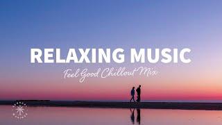 Relaxing Music ‍️ Feel Good Chillout Mix | The Good Life No.43