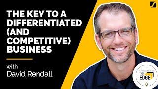 The Key To A Differentiated And Competitive Business With David Rendall