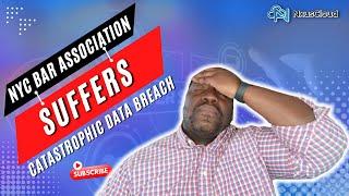 "NYC Bar Association Suffers Catastrophic Data Breach" What You Need To Know