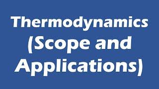 Thermodynamics - Detailed Concept, Scopes and Fields of Application.