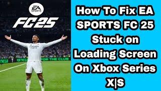 How To Fix EA SPORTS FC 25 Stuck on Loading Screen On Xbox Series X|S