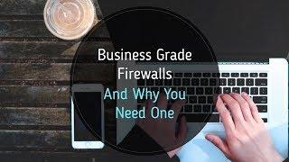 Business Grade Firewalls And Why You Need One