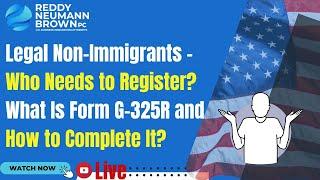 Legal Non-Immigrants – Who Needs to Register? What Is Form G-325R and How to Complete It?