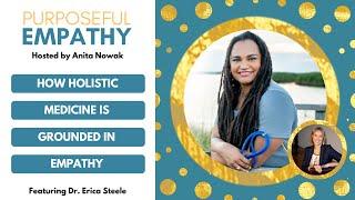 How Holistic Medicine is Grounded in Empathy Ft. Dr. Erica Steele Purposeful Empathy