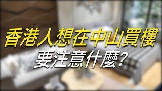 【中山特集】香港人想在中山買樓 要注意什麼?