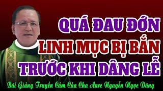 Quá Đau Đớn Một Linh Mục Bị Bắn Khi Bắt Đầu Dâng Thánh Lễ - Chảy nước mắt Cha Anre Nguyễn Ngọc Dũng