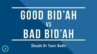 Good Bid'ah vs Bad Bid'ah - Shaykh Dr Yasir Qadhi