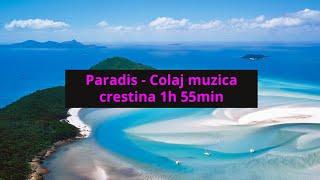 Paradis - Colaj muzica crestina 1h 55min