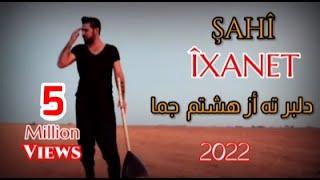 ŞAHÎ - Îxanet (2022) شاهي - (ديلبر ته از هشتم جما) (Dilber Te Ez Hiştim Çima)(wexta min Evîn) أيخانت