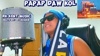 PAPAP DAW KOL BY: RK KENT MUSIC beats by Dj Bosskie