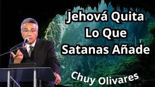 Chuy Olivares 2024 Predicas - Jehová Quita Lo Que Satanas Añade