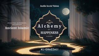 The Alchemy Of Happiness - Al Ghazzali - Ancient Islamic Spiritual Alchemical Philosophy (Audiobook)