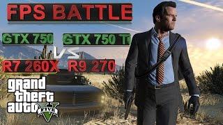 FPS BATTLE - GTA 5 - GTX 750 vs GTX 750 Ti vs R7 260x vs R9 270 [1080p Benchmark]